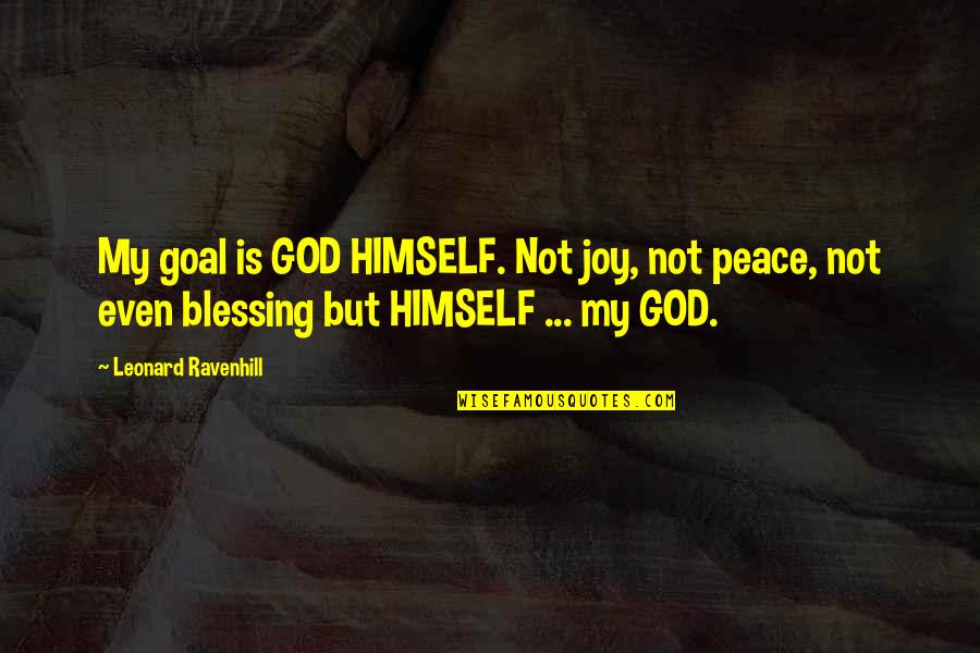 Bullest Quotes By Leonard Ravenhill: My goal is GOD HIMSELF. Not joy, not