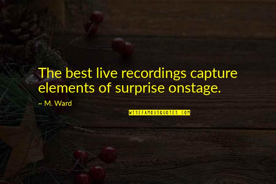 Bullest Quotes By M. Ward: The best live recordings capture elements of surprise
