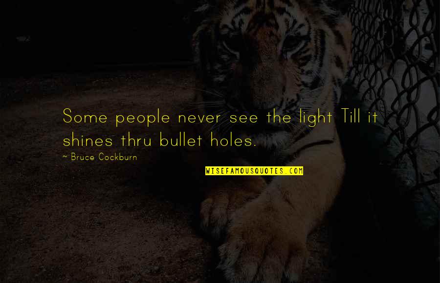 Bullet Holes Quotes By Bruce Cockburn: Some people never see the light Till it