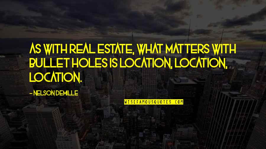 Bullet Holes Quotes By Nelson DeMille: As with real estate, what matters with bullet