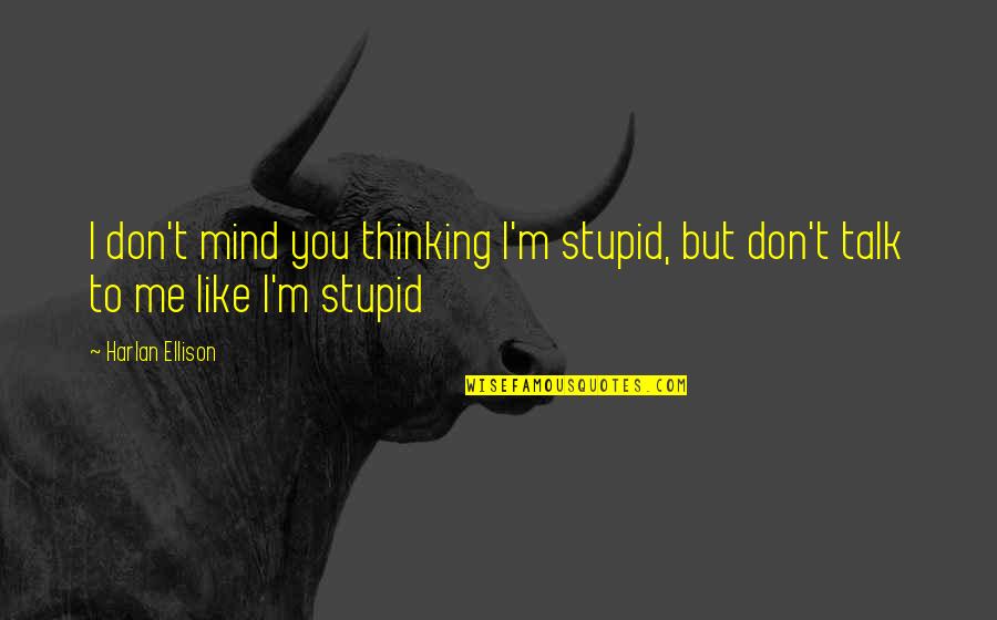 Bullet In The Brain Quotes By Harlan Ellison: I don't mind you thinking I'm stupid, but