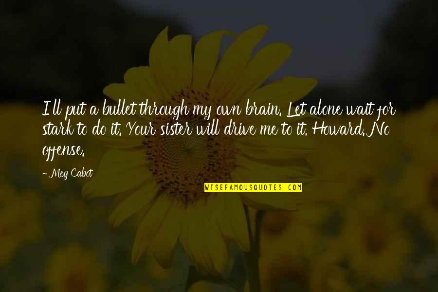 Bullet In The Brain Quotes By Meg Cabot: I'll put a bullet through my own brain.