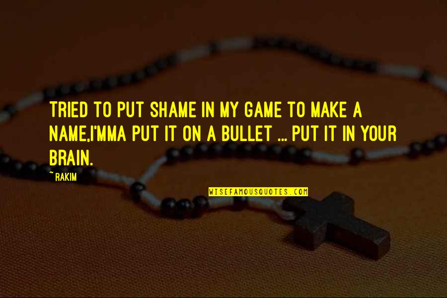 Bullet In The Brain Quotes By Rakim: Tried to put shame in my game to