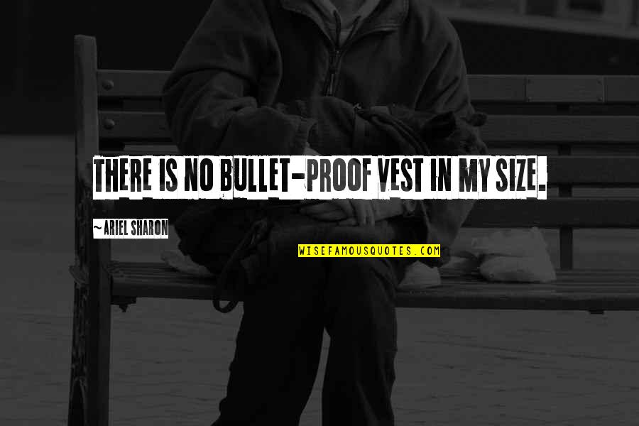 Bullet Proof Quotes By Ariel Sharon: There is no bullet-proof vest in my size.