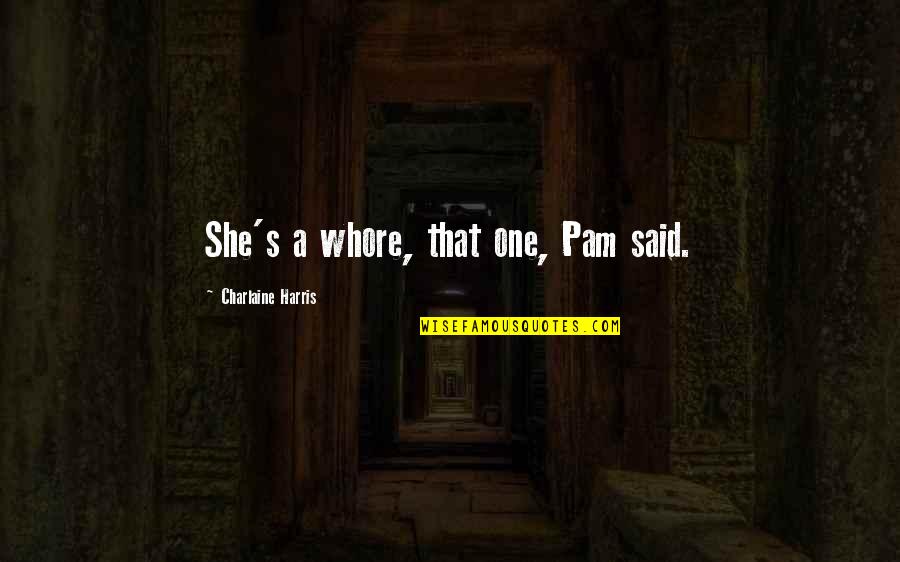 Bullet Proof Quotes By Charlaine Harris: She's a whore, that one, Pam said.