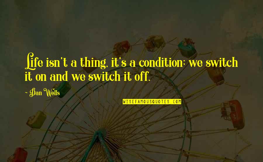 Bullet Proof Quotes By Dan Wells: Life isn't a thing, it's a condition; we