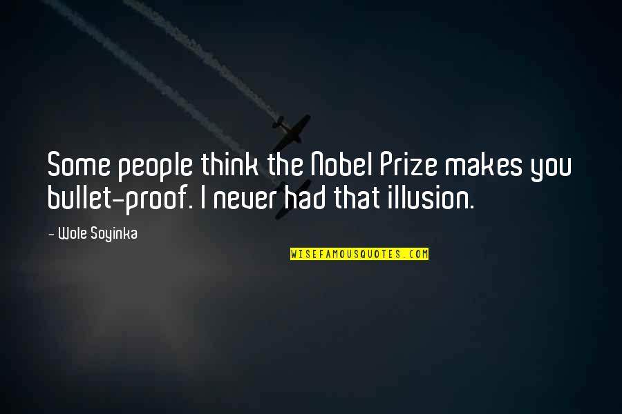 Bullet Proof Quotes By Wole Soyinka: Some people think the Nobel Prize makes you