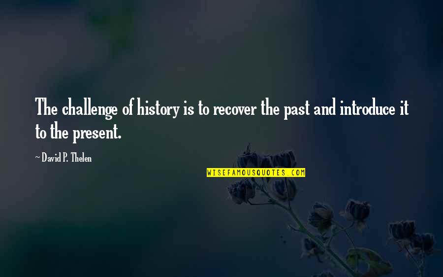 Bullet Proof Vest Quotes By David P. Thelen: The challenge of history is to recover the