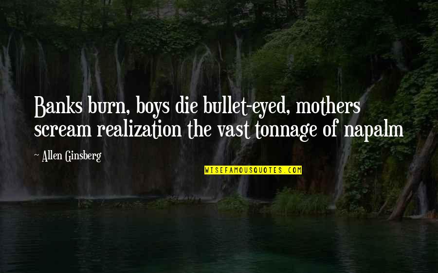 Bullet Quotes By Allen Ginsberg: Banks burn, boys die bullet-eyed, mothers scream realization
