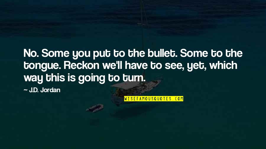 Bullet Quotes By J.D. Jordan: No. Some you put to the bullet. Some