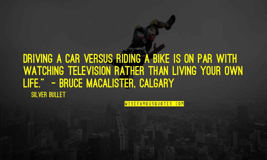 Bullet Quotes By Silver Bullet: Driving a car versus riding a bike is