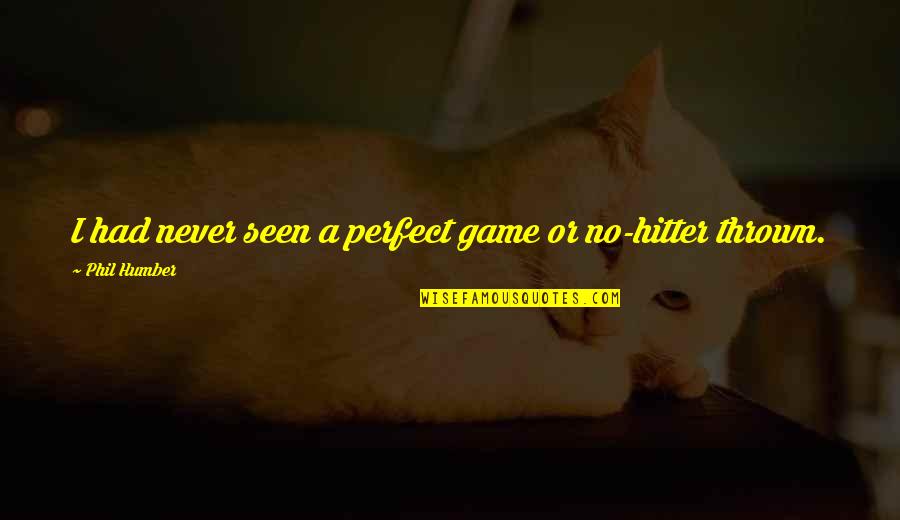 Bullet Ride Quotes By Phil Humber: I had never seen a perfect game or