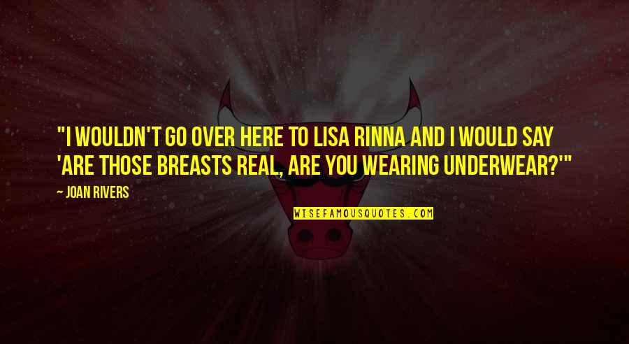 Bullet Riding Quotes By Joan Rivers: "I wouldn't go over here to Lisa Rinna