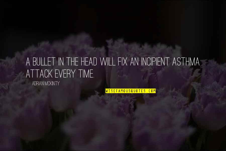 Bullet To The Head Quotes By Adrian McKinty: A bullet in the head will fix an