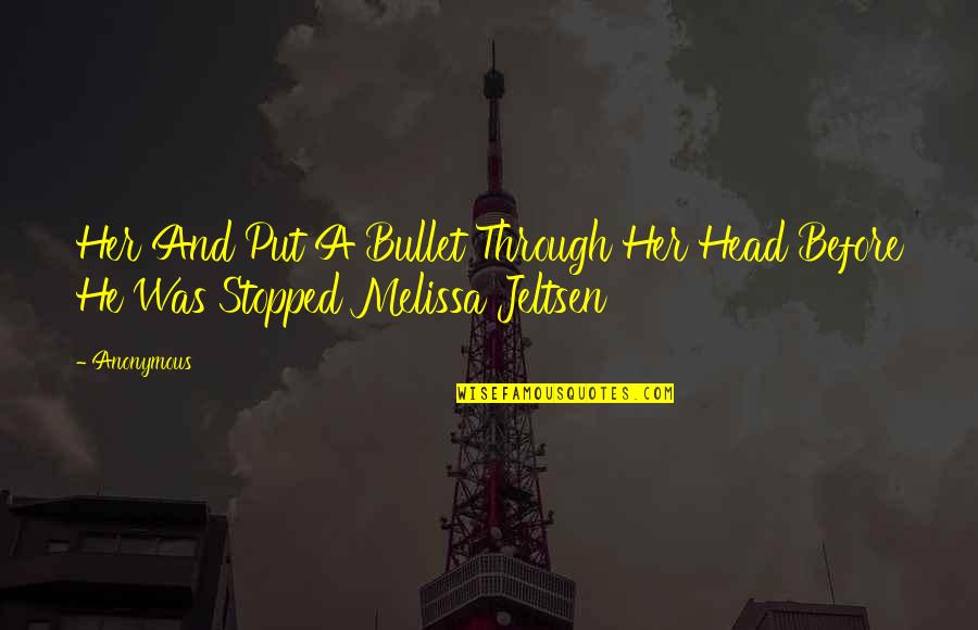 Bullet To The Head Quotes By Anonymous: Her And Put A Bullet Through Her Head