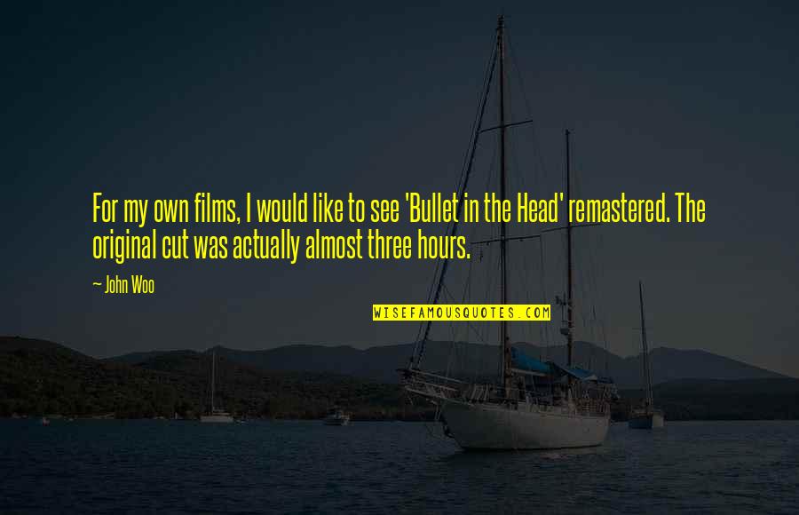 Bullet To The Head Quotes By John Woo: For my own films, I would like to Bullet To The Head Quotes By John Woo: For my own films, I would like to