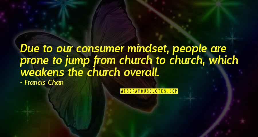 Bulleta Quotes By Francis Chan: Due to our consumer mindset, people are prone