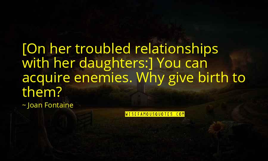 Bulleted Quotes By Joan Fontaine: [On her troubled relationships with her daughters:] You