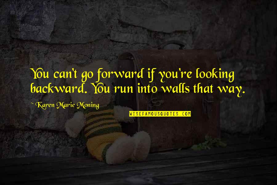 Bulleted Quotes By Karen Marie Moning: You can't go forward if you're looking backward.