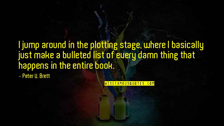 Bulleted Quotes By Peter V. Brett: I jump around in the plotting stage, where