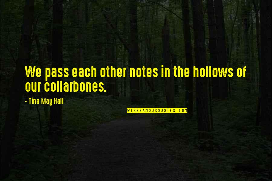 Bulleted Quotes By Tina May Hall: We pass each other notes in the hollows Bulleted Quotes By Tina May Hall: We pass each other notes in the hollows
