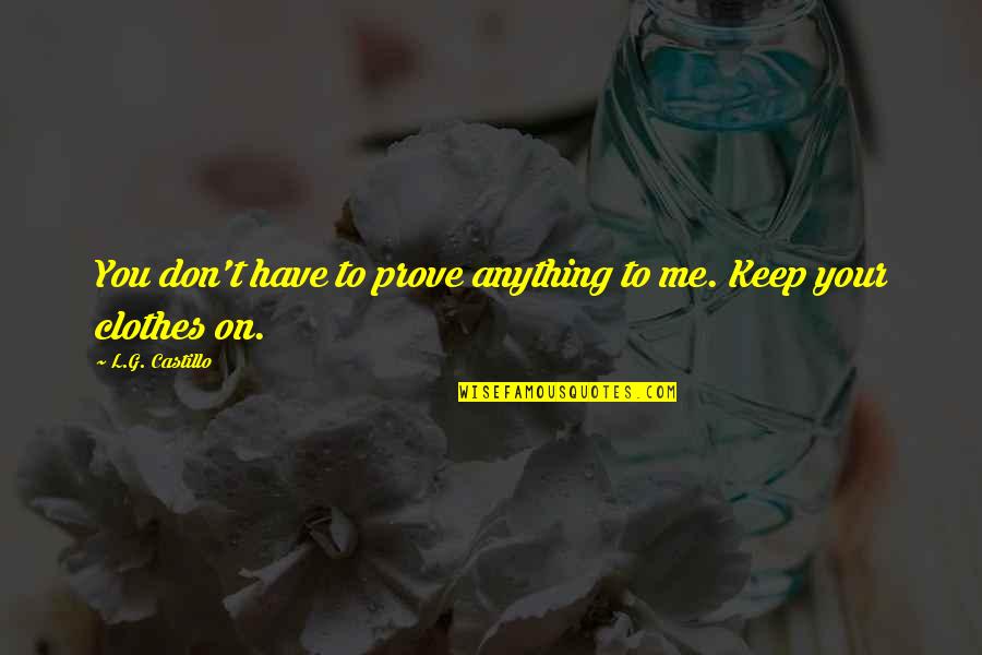Bulletin Boards Quotes By L.G. Castillo: You don't have to prove anything to me.