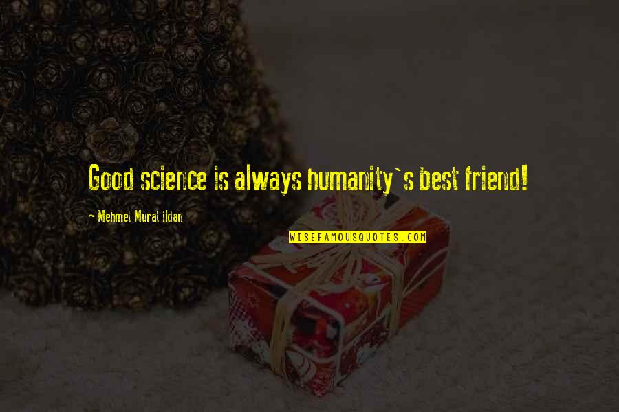 Bulletin Boards Quotes By Mehmet Murat Ildan: Good science is always humanity's best friend!