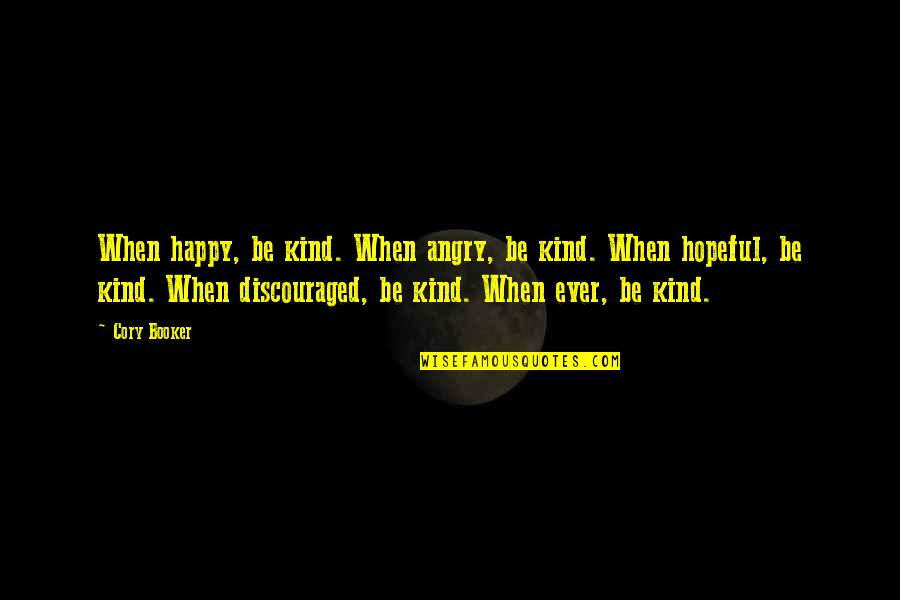 Bulletproof Heart Quotes By Cory Booker: When happy, be kind. When angry, be kind.