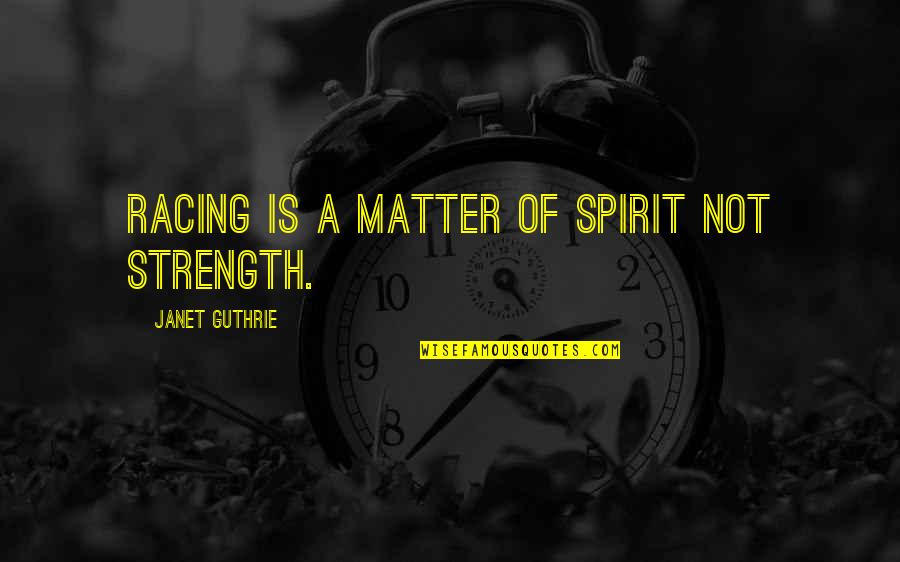 Bulletproofs Quotes By Janet Guthrie: Racing is a matter of spirit not strength.