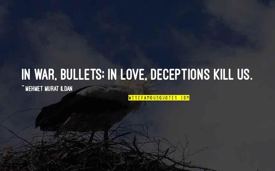Bullets And Love Quotes By Mehmet Murat Ildan: In war, bullets; in love, deceptions kill us.