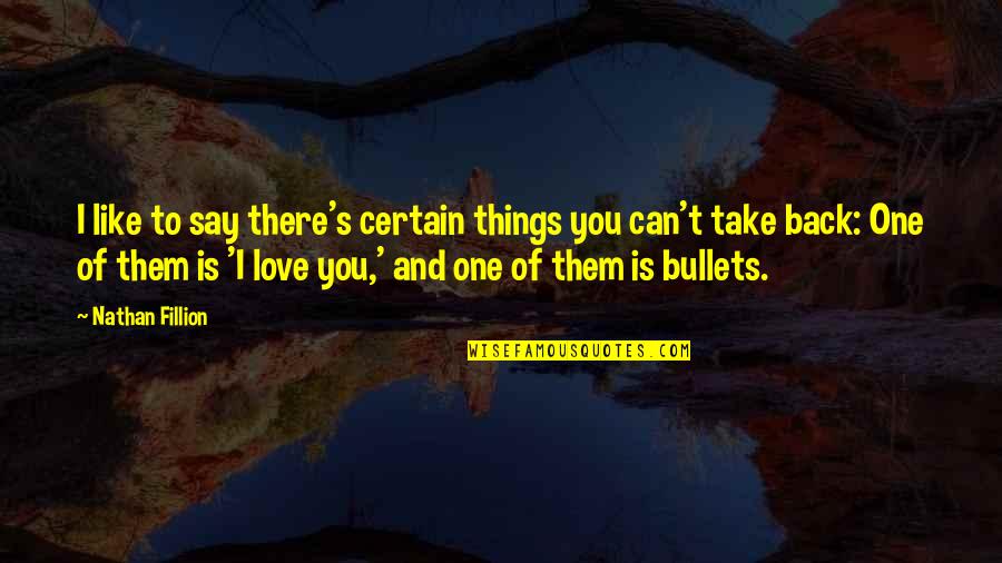 Bullets And Love Quotes By Nathan Fillion: I like to say there's certain things you