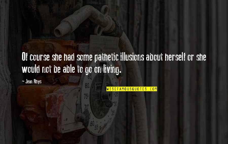 Bulleya Quotes By Jean Rhys: Of course she had some pathetic illusions about Bulleya Quotes By Jean Rhys: Of course she had some pathetic illusions about