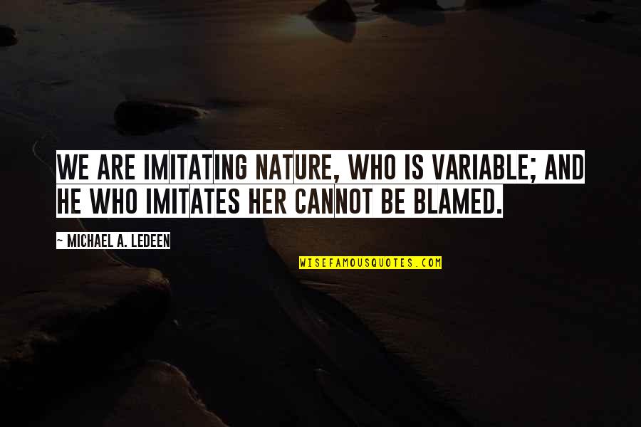Bullfighter Quotes By Michael A. Ledeen: We are imitating Nature, who is variable; and