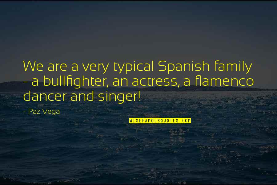 Bullfighter Quotes By Paz Vega: We are a very typical Spanish family -