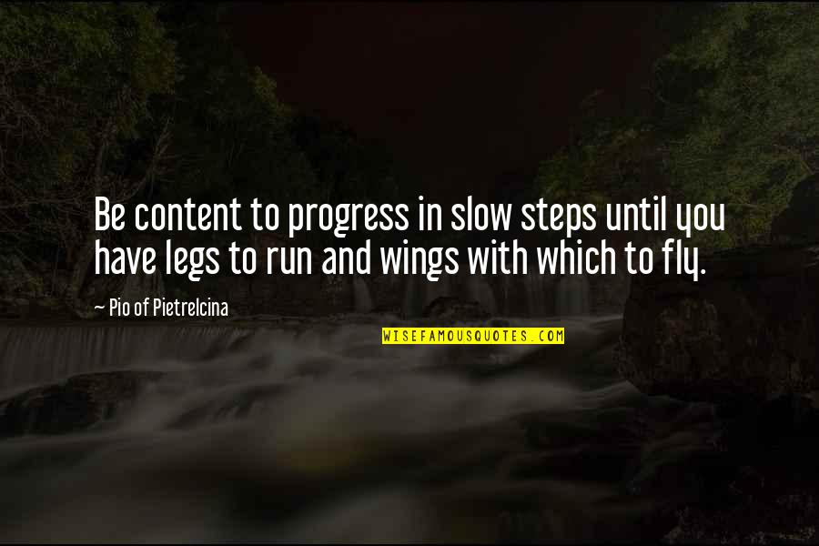 Bullfighter Quotes By Pio Of Pietrelcina: Be content to progress in slow steps until