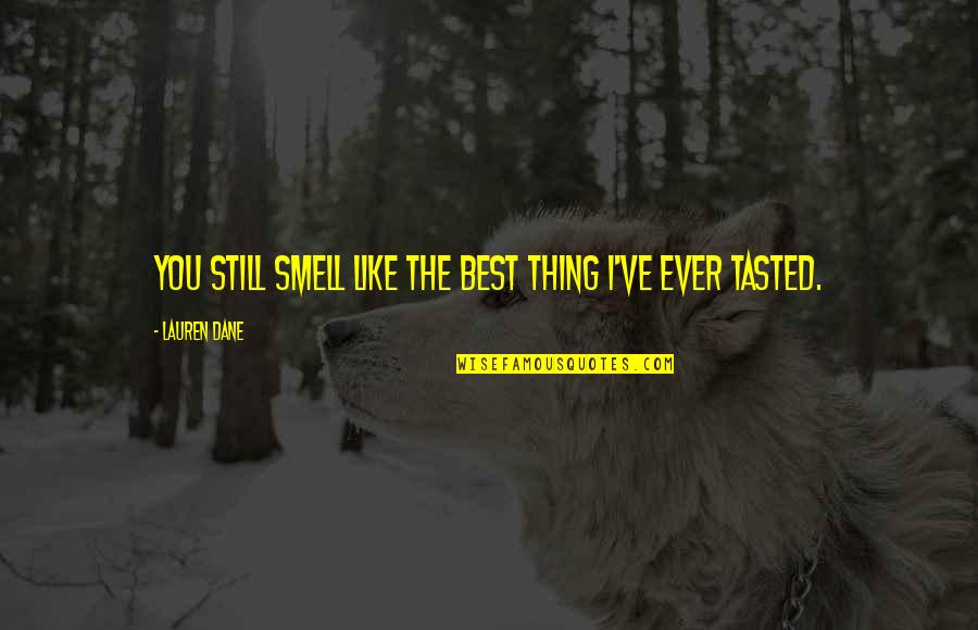 Bullfighters Being Gored Quotes By Lauren Dane: You still smell like the best thing I've Bullfighters Being Gored Quotes By Lauren Dane: You still smell like the best thing I've