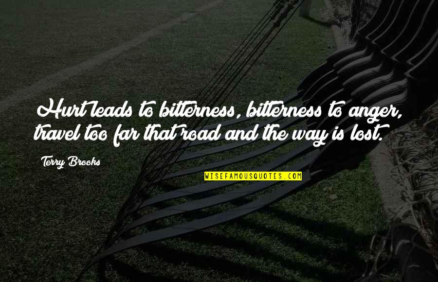 Bullfighters Song Quotes By Terry Brooks: Hurt leads to bitterness, bitterness to anger, travel