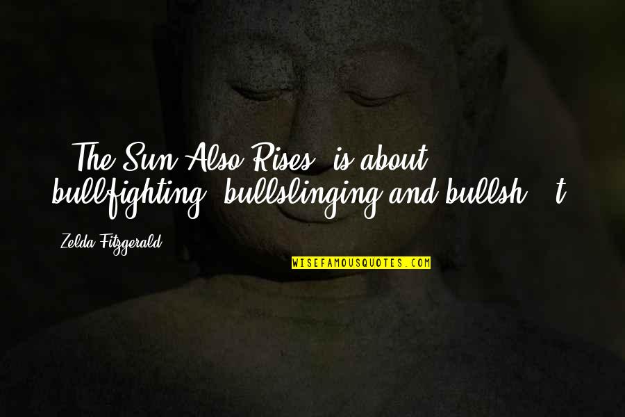 Bullfighting In The Sun Also Rises Quotes By Zelda Fitzgerald: ["The Sun Also Rises" is about] bullfighting, bullslinging