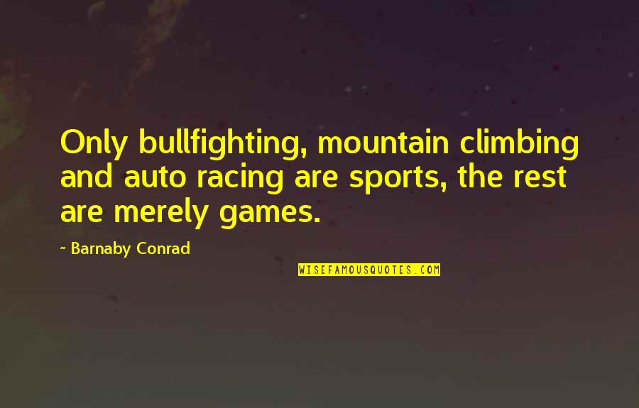 Bullfighting Quotes By Barnaby Conrad: Only bullfighting, mountain climbing and auto racing are