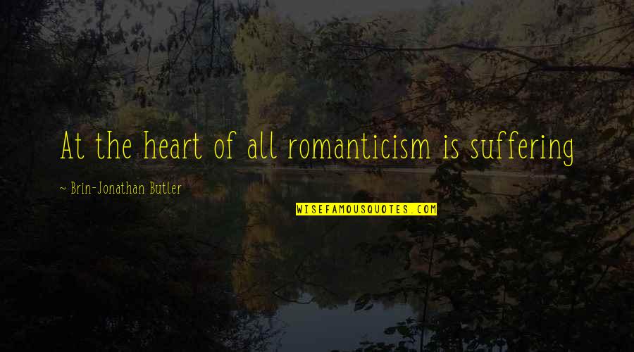 Bullfighting Quotes By Brin-Jonathan Butler: At the heart of all romanticism is suffering