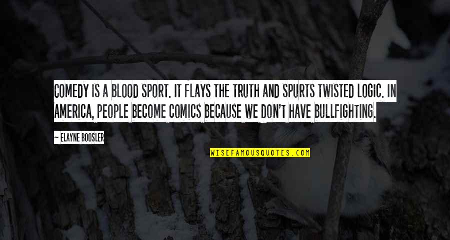 Bullfighting Quotes By Elayne Boosler: Comedy is a blood sport. It flays the