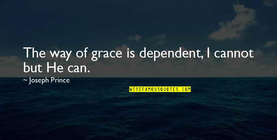 Bullfighting Quotes By Joseph Prince: The way of grace is dependent, I cannot