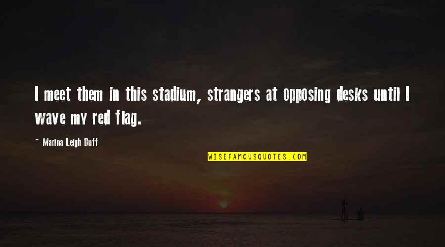 Bullfighting Quotes By Marina Leigh Duff: I meet them in this stadium, strangers at