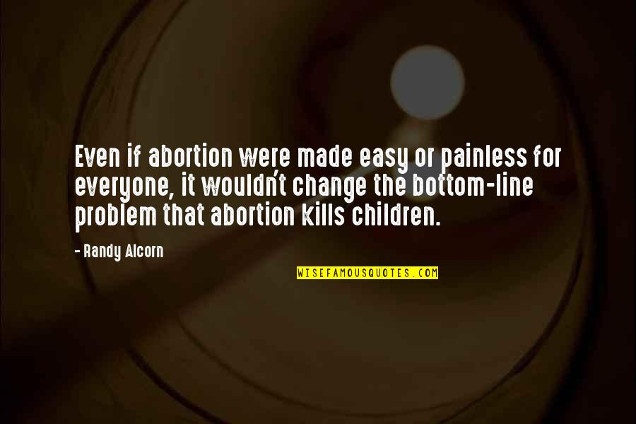 Bullfighting Quotes By Randy Alcorn: Even if abortion were made easy or painless