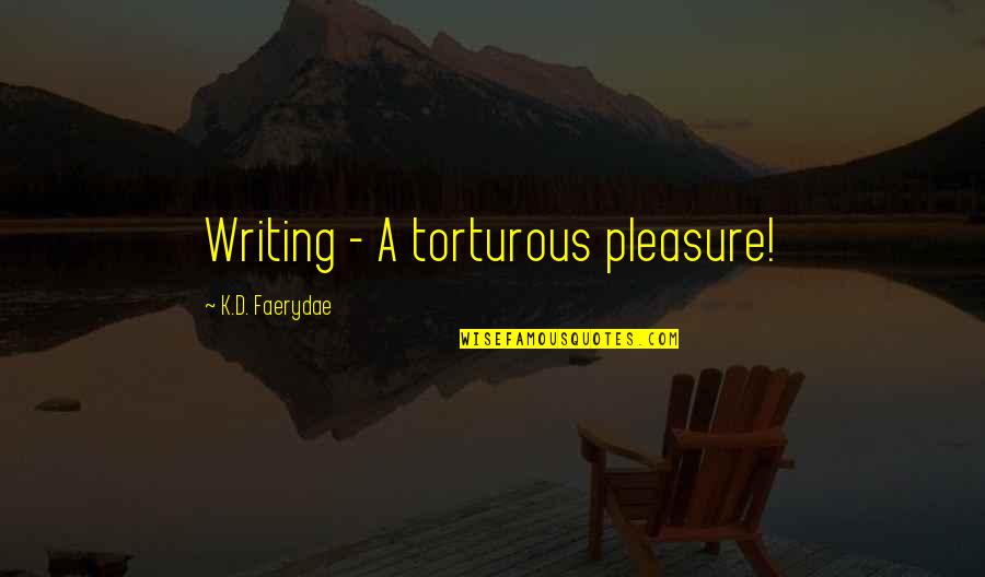 Bullfights Videos Quotes By K.D. Faerydae: Writing - A torturous pleasure!