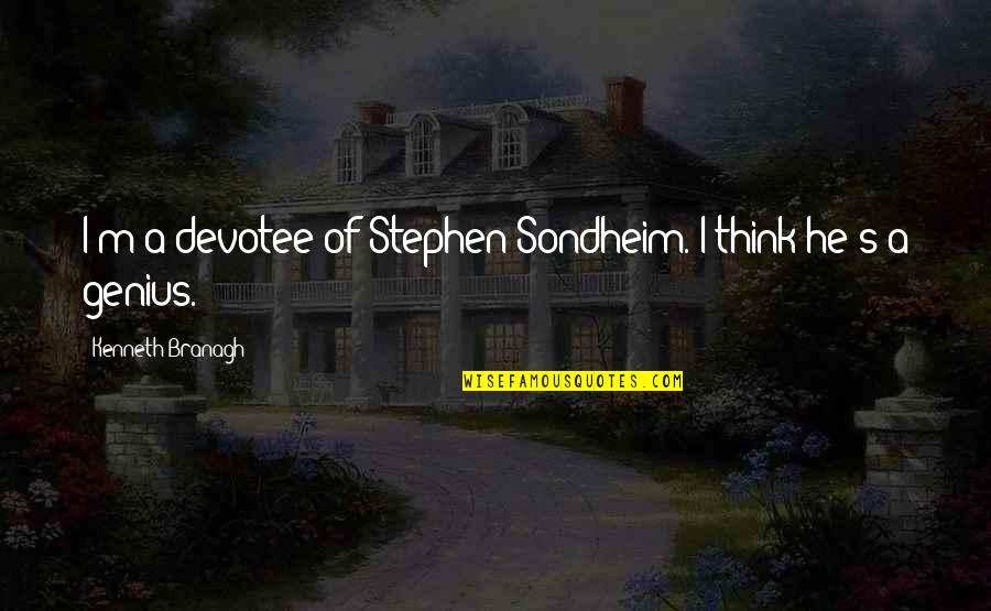 Bullfrogs Butterflies Quotes By Kenneth Branagh: I'm a devotee of Stephen Sondheim. I think Bullfrogs Butterflies Quotes By Kenneth Branagh: I'm a devotee of Stephen Sondheim. I think