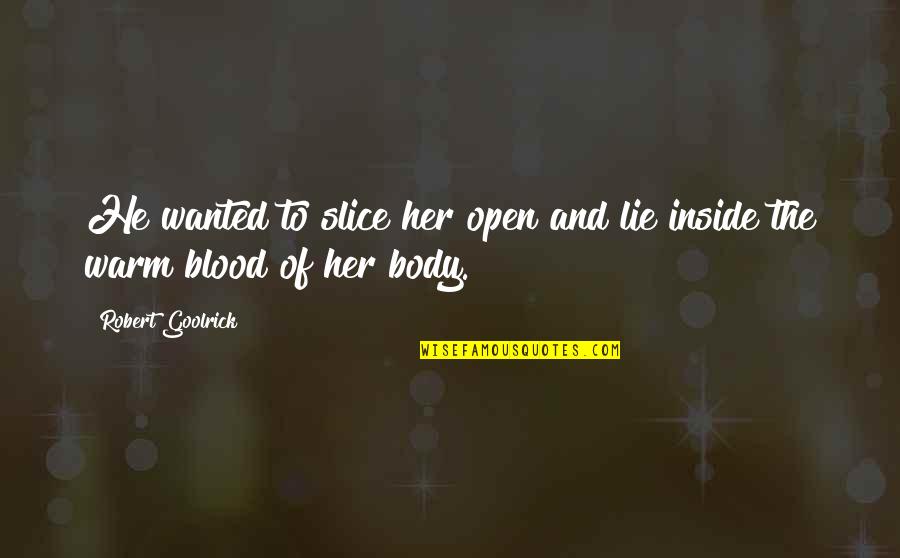 Bullfrogs Butterflies Quotes By Robert Goolrick: He wanted to slice her open and lie Bullfrogs Butterflies Quotes By Robert Goolrick: He wanted to slice her open and lie