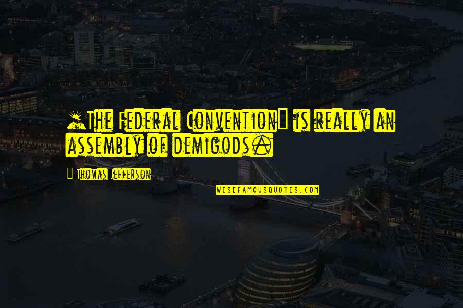 Bullfrogs Butterflies Quotes By Thomas Jefferson: [The Federal Convention] is really an assembly of