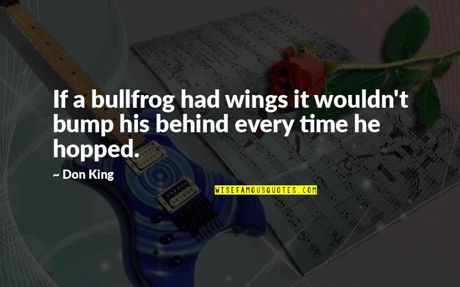 Bullfrog's Quotes By Don King: If a bullfrog had wings it wouldn't bump