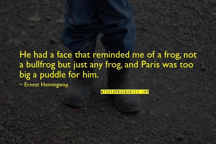 Bullfrog's Quotes By Ernest Hemingway,: He had a face that reminded me of